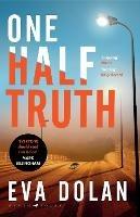 One Half Truth: 'EVERYONE should read Eva Dolan' Mark Billingham - Eva Dolan - cover