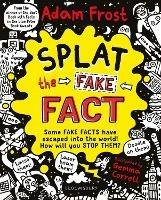Splat the Fake Fact!: Doodle on them, laser beam them, lasso them - Adam Frost - cover