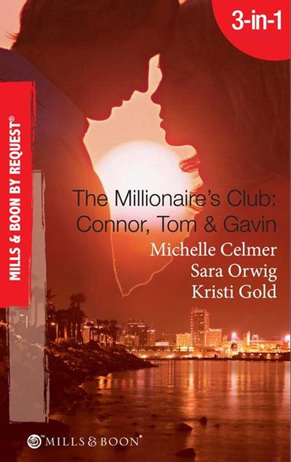 The Millionaire's Club: Connor, Tom & Gavin: Round-the-Clock Temptation / Highly Compromised Position / A Most Shocking Revelation (Mills & Boon Spotlight)