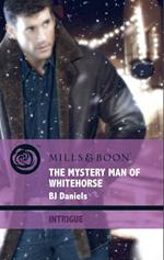 The Mystery Man Of Whitehorse (Whitehorse, Montana, Book 3) (Mills & Boon Intrigue)
