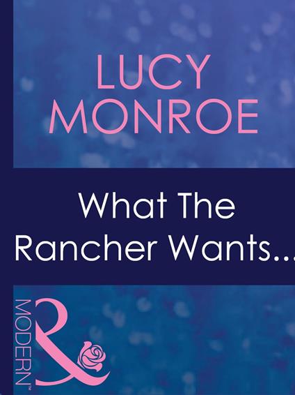 What The Rancher Wants... (In Bed with the Boss, Book 8) (Mills & Boon Modern)