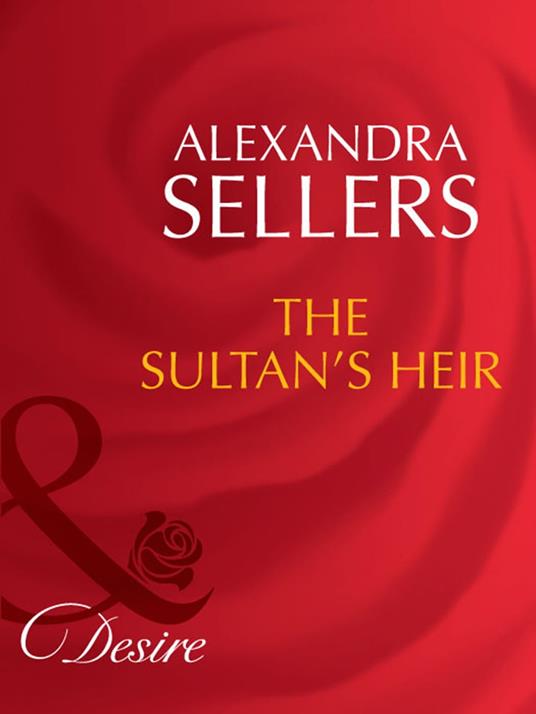 The Sultan's Heir (Sons of the Desert: The Sultans, Book 1) (Mills & Boon Desire)