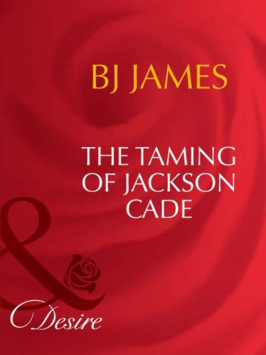 The Taming Of Jackson Cade (Man of the Month, Book 90) (Mills & Boon Desire)