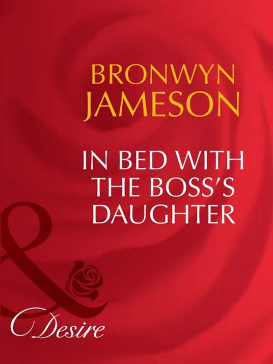In Bed With The Boss's Daughter (Mills & Boon Desire)