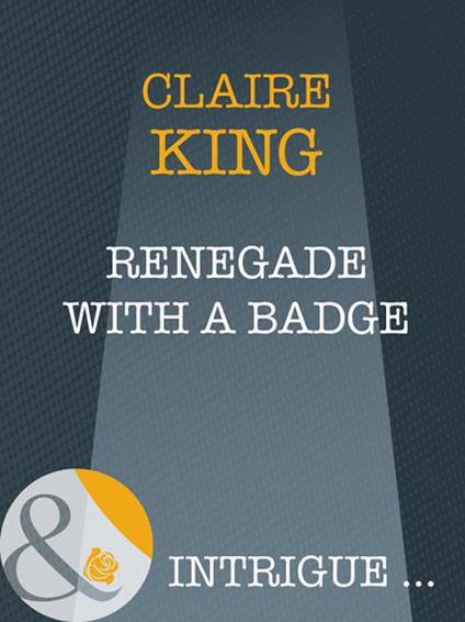 Renegade With A Badge (Mills & Boon Intrigue)