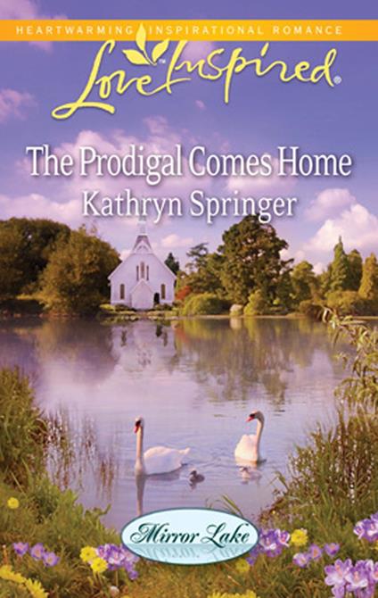 The Prodigal Comes Home (Mirror Lake, Book 3) (Mills & Boon Love Inspired)