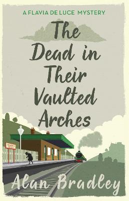 The Dead in Their Vaulted Arches: The gripping sixth novel in the cosy Flavia De Luce series - Alan Bradley - cover