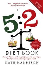 The 5:2 Diet Book: Feast for 5 Days a Week and Fast for 2 to Lose Weight, Boost Your Brain and Transform Your Health