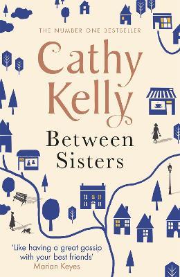 Between Sisters: A warm, wise story about family and friendship from the #1 Sunday Times bestseller - Cathy Kelly - cover