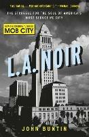 L.A. Noir: The Struggle for the Soul of America's Most Seductive City