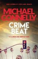 Crime Beat: True Crime Reports Of Cops And Killers - Michael Connelly - cover