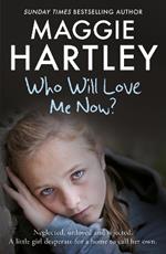 Who Will Love Me Now?: Neglected, unloved and rejected, can Maggie help a little girl desperate for a home to call her own?