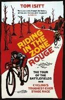 Riding in the Zone Rouge: The Tour of the Battlefields 1919 - Cycling's Toughest-Ever Stage Race - Tom Isitt - cover