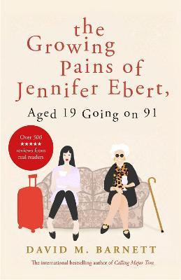 The Growing Pains of Jennifer Ebert, Aged 19 Going on 91: The feel good, uplifting comedy - David M. Barnett - cover