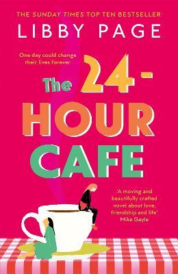 The 24-Hour Cafe: An uplifting story of friendship, hope and following your dreams from the top ten bestseller - Libby Page - cover