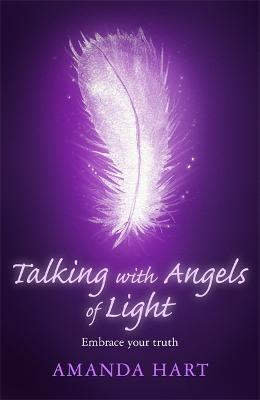 Talking with Angels of Light: Embrace your Truth - Amanda Hart - cover