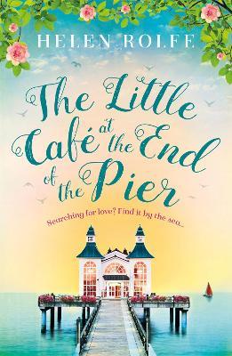 The Little Cafe at the End of the Pier - Helen Rolfe - cover