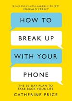 How to Break Up With Your Phone: The 30-Day Plan to Take Back Your Life