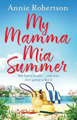 My Mamma Mia Summer: A feel-good sunkissed read to escape with this summer! - Annie Robertson - cover