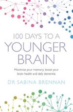 100 Days to a Younger Brain: Maximise your memory, boost your brain health and defy dementia