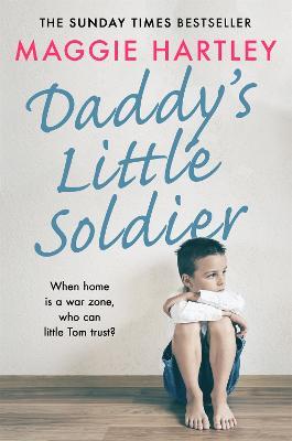 Daddy's Little Soldier: When home is a war zone, who can little Tom trust? - Maggie Hartley - cover