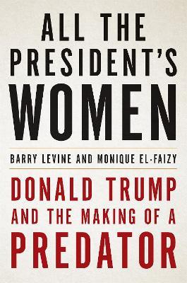 All the President's Women: Donald Trump and the Making of a Predator - Monique El-Faizy,Barry Levine - cover