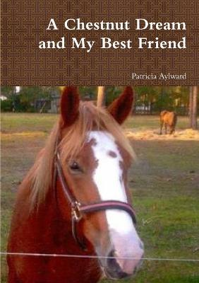 A Chestnut Dream and My Best Friend - Patricia Aylward - cover