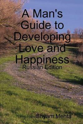 A Man's Guide to Developing Love and Happiness: Russian Edition - Shyam Mehta - cover