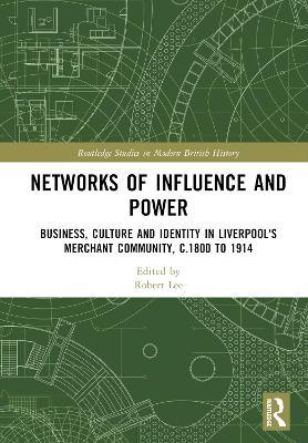 Networks of Influence and Power: Business, Culture and Identity in Liverpool's Merchant Community, c.1800 to 1914 - cover