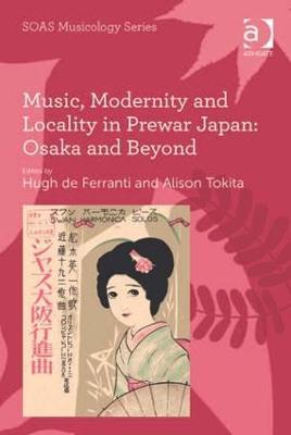 Music, Modernity and Locality in Prewar Japan: Osaka and Beyond - cover