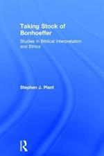 Taking Stock of Bonhoeffer: Studies in Biblical Interpretation and Ethics