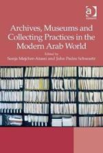 Archives, Museums and Collecting Practices in the Modern Arab World