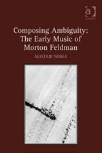 Composing Ambiguity: The Early Music of Morton Feldman