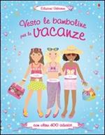 Vesto le bamboline per le vacanze. Con adesivi. Ediz. illustrata