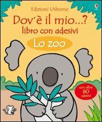 Lo zoo. Dov'è il mio...? Con adesivi. Ediz. illustrata - Fiona Watt,Rachel Wells - copertina