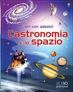 L'astronomia e lo spazio. Con adesivi. Ediz. illustrata