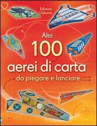 Altri 100 aerei di carta da piegare e lanciare. Aerei di carta. Ediz. illustrata - Andy Tudor - copertina