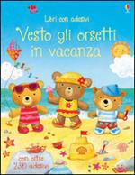 Vesto gli orsetti in vacanza. Con adesivi. Ediz. illustrata