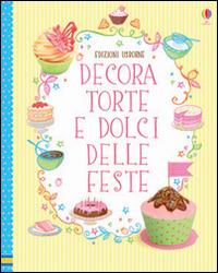 Decora torte e dolci delle feste. Ediz. illustrata - Abigail Wheatley,Francesca Carabelli - 2