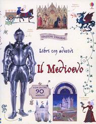 Il Medioevo. Con adesivi. Ediz. illustrata