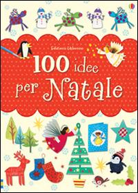 100 idee per Natale. Ediz. illustrata - Fiona Watt - copertina