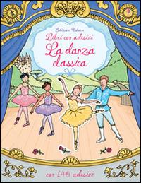 La danza classica. Con adesivi. Ediz. illustrata - Caroline Young,Rebecca Finn - copertina