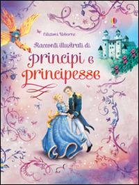 Racconti illustrati di principi e principesse. Ediz. illustrata - Alessandro Roberti - copertina