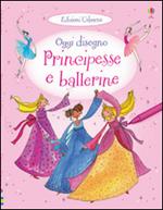 Principesse e ballerine. Oggi disegno. Ediz. illustrata