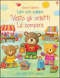 Le compere. Vesto gli orsetti. Con adesivi. Ediz. illustrata - Felicity Brooks,Ag Jatkowska - copertina