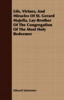 Life, Virtues, And Miracles Of St. Gerard Majella, Lay-Brother Of The Congregation Of The Most Holy Redeemer