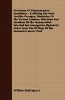 Dictionary Of Shakespearean Quotations - Exhibiting The Most Forcible Passages, Illustrative Of The Various Passions, Affections And Emotions Of The Human Mind - Selected And Arranged In Alphabetic Order From The Writings Of The Eminent Dramatic Poet - William Shakespeare - cover