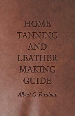 Home Tanning And Leather Making Guide - Albert C. Farnham - cover