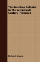 The American Colonies In The Seventeenth Century - Volume I