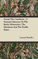 Across The Continent - A Summer's Journey To The Rocky Mountains, The Mormons And The Pacific States - Samuel Bowles - cover